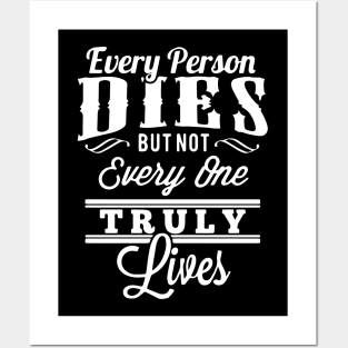 EVERY MAN, DIES BUT NOT EVERY MAN REALLY LIVES. T-Shirt Posters and Art